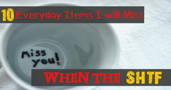 10 everyday items I will miss when the SHTF1