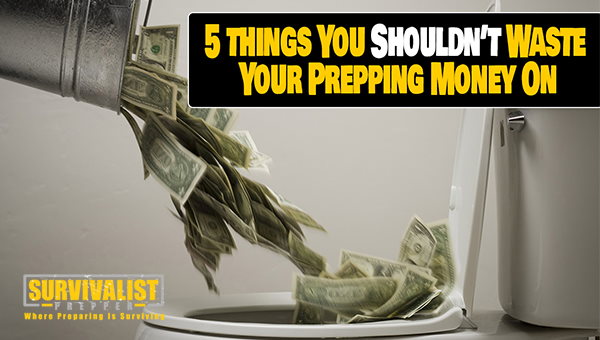 5 things You Shouldn’t Waste Your Prepping Money On